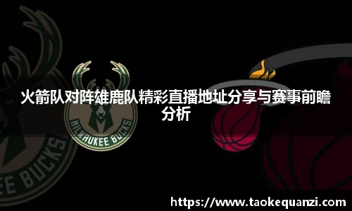 火箭队对阵雄鹿队精彩直播地址分享与赛事前瞻分析